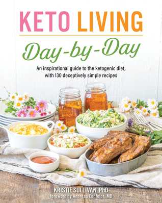 Keto Living Day By Day An Inspirational Guide To The Ketogenic Diet With 130 Deceptively Simple Recipes Paperback Kristie Sullivan