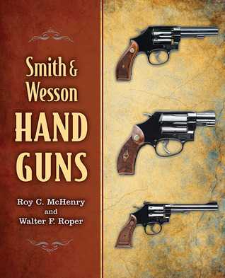 Smith Wesson Hand Guns Roy C Mchenry Walter F Roper