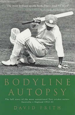 Bodyline Autopsy The Full Story Of The Most Sensational Test Cricket Seriesengland Vs Australia 193233 David Frith