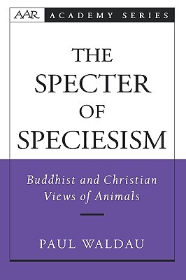 The Specter Of Speciesism Buddhist And Christian Views Of Animals Hardcover Paul Waldau