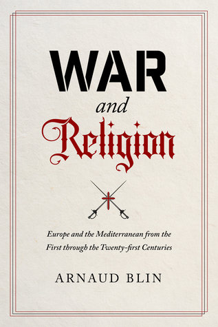 War And Religion Europe And The Mediterranean From The First Through The Twentyfirst Centuries Arnaud Blin