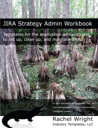 Jira Strategy Admin Workbook Templates For The Application Administrator To Set Up Clean Up And Maintain Jira Paperback Rachel Wright