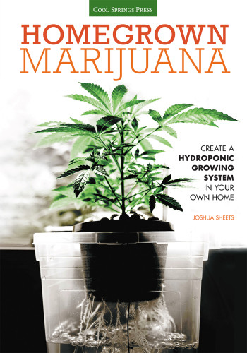 Homegrown Marijuana Create A Hydroponic Growing System In Your Own Home Joshua Sheets