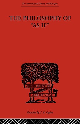 The Philosophy Of As If A System Of The Theoretical Practical And Religious Fictions Of Mankind International Library Of Psychology Philosophy And Scientific Method Paperback Hans Vaihinger