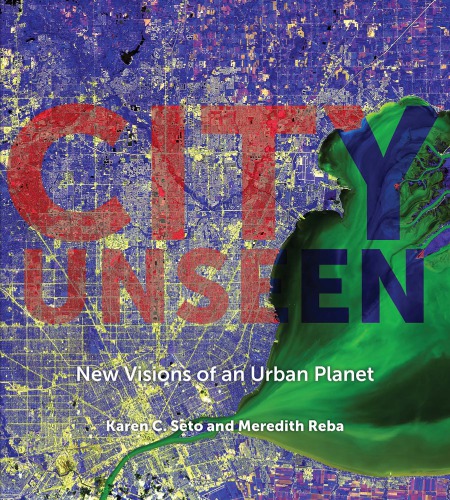 City Unseen New Visions Of An Urban Planet Karen C Seto Meredith Reba