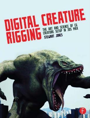 Digital Creature Rigging The Art And Science Of Cg Creature Setup In 3ds Max Stewart Jones