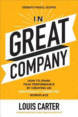 In Great Company How To Spark Peak Performance By Creating An Emotionally Connected Workplace Hardcover Louis Carter