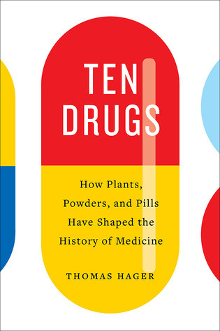 Ten Drugs How Plants Powders And Pills Have Shaped The History Of Medicine Thomas Hager
