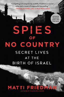 Spies Of No Country Secret Lives At The Birth Of Israel Matti Friedman