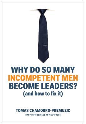 Why Do So Many Incompetent Men Become Leaders And How To Fix It Hardcover Tomas Chamorropremuzic