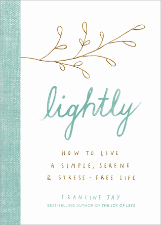 Lightly How To Live A Simple Serene And Stressfree Life Hardcover Francine Jay