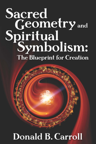 Sacred Geometry And Spiritual Symbolism The Blueprint For Creation Donald B Carroll