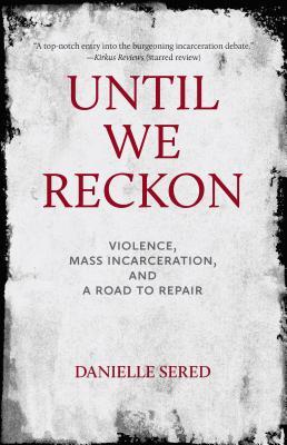 Until We Reckon Violence Mass Incarceration And A Road To Repair Danielle Sered