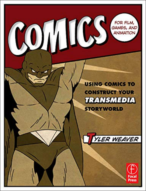 Comics For Film Games And Animation Using Comics To Construct Your Transmedia Storyworld 1st Edition Weaver