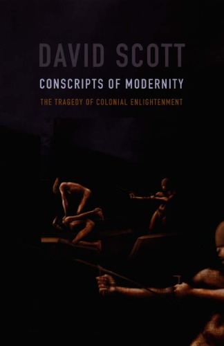 Conscripts Of Modernity The Tragedy Of Colonial Enlightenment David Scott