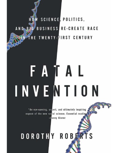 Fatal Invention How Science Politics And Big Business Recreate Race In The 21st Century Dorothy Roberts