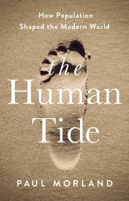 The Human Tide How Population Shaped The Modern World Paul Morland