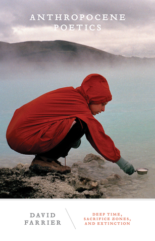 Anthropocene Poetics Deep Time Sacrifice Zones And Extinction David Farrier