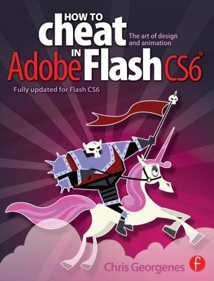 How To Cheat In Adobe Flash Cs6 The Art Of Design And Animation Paperback Chris Georgenes