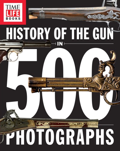 History Of The Gun In 500 Photographs The Editors Of Time