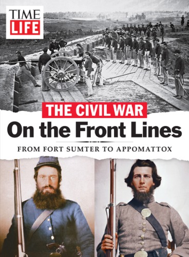 Timelife The Civil War On The Front Lines From Fort Sumter To Appomattox The Editors Of Timelife