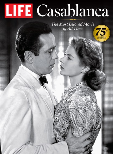 Life Casablanca 75th Anniversary The Most Beloved Movie Of All Time The Editors Of Life
