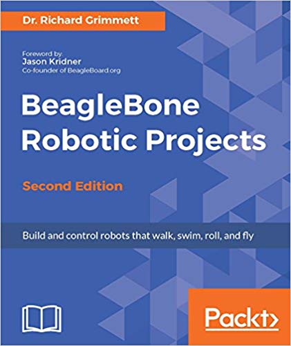 Beaglebone Robotic Projects Build And Control Robots That Walk Swim Roll And Fly 2nd Edition Richard Grimmett