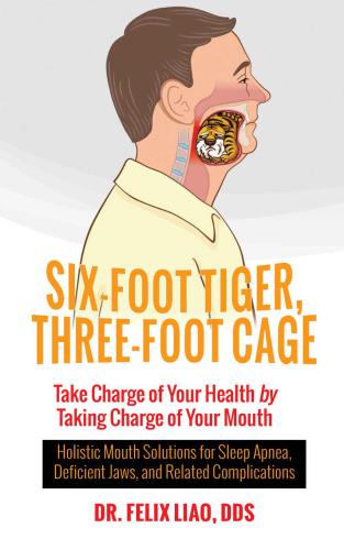 Sixfoot Tiger Threefoot Cage Take Charge Of Your Health By Taking Charge Of Your Mouth Holistic Mouth Solutions For Sleep Apnea Deficient Jaws And Related Complications Liao