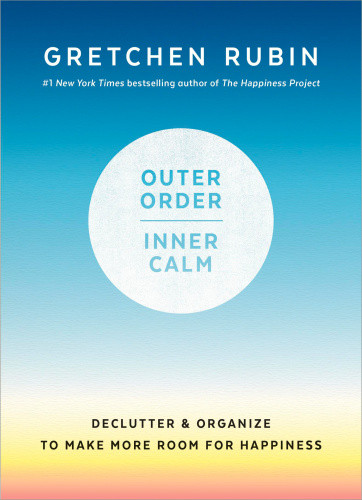 Outer Order Inner Calm Declutter And Organize To Make More Room For Happiness Gretchen Rubin