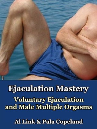 Ejaculation Mastery Voluntary Ejaculation And Male Multiple Orgasms Kindle Edition Al Link Pala Copeland