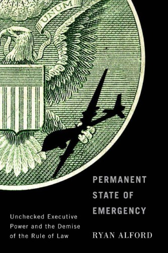 Permanent State Of Emergency Unchecked Executive Power And The Demise Of The Rule Of Law Ryan Alford