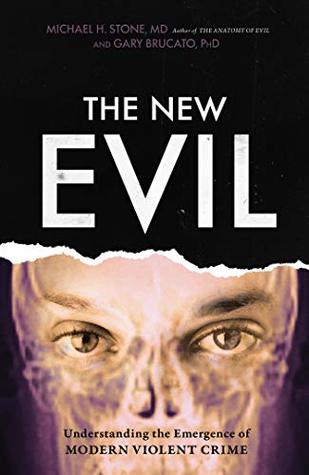 The New Evil Understanding The Emergence Of Modern Violent Crime 1st Edition Michael H Stone Gary Brucato