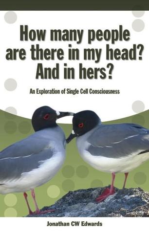 How Many People Are There In My Head And In Hers An Exploration Of Single Cell Consciousness Paperback Jonathan Cw Edwards