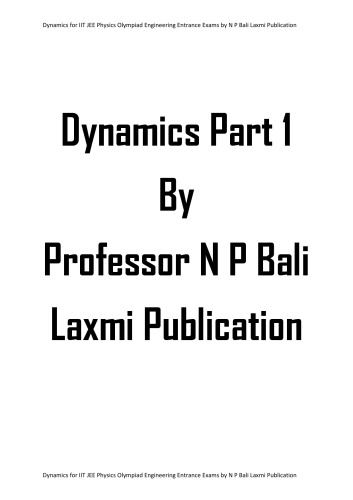 Dynamics Part 1 Upto Motion Under Variable Acceleration For Iit Jee Physics Olympiad Engineering Entrance Exams College University By N P Bali Laxmi Publication N P Bali