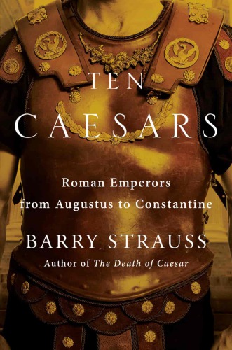 Ten Caesars Roman Emperors From Augustus To Constantine Barry S Strauss