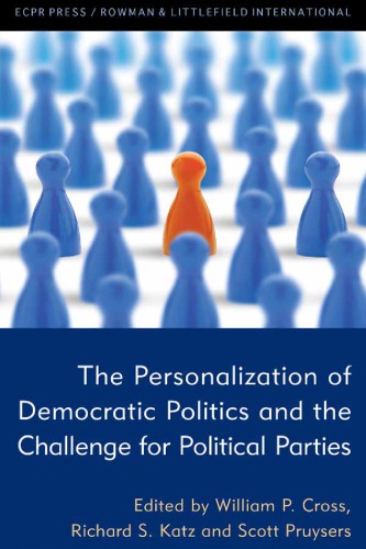The Personalization Of Democratic Politics And The Challenge For Political Parties William P Cross Editor