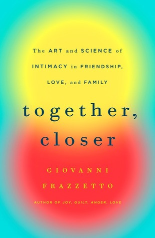 Together Closer The Art And Science Of Intimacy In Friendship Love And Family Paperback Giovanni Frazzetto