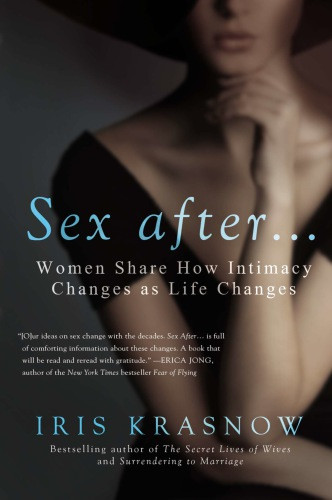 Sex After Women Share How Intimacy Changes As Life Changes Iris Krasnow
