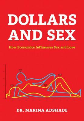 Dollars And Sex How Economics Influences Sex And Love Marina Adshade
