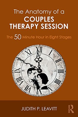 The Anatomy Of A Couples Therapy Session The 50 Minute Hour In Eight Stages Judith P Leavitt