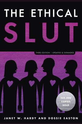 The Ethical Slut A Practical Guide To Polyamory Open Relationships And Other Freedoms In Sex And Love Third Edition Dossie Easton Janet W Hardy