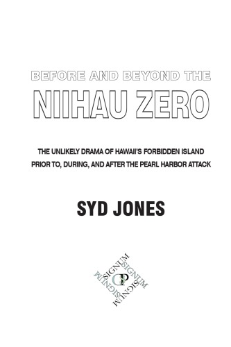 Before And Beyond The Niihau Zero The Unlikely Drama Of Hawaiis Forbidden Island Prior To During And After The Pearl Harbor Attack Syd Jones