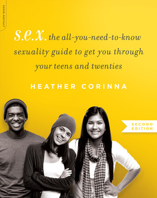 Sex The Allyouneedtoknow Sexuality Guide To Get You Through Your Teens And Twenties Paperback Second Heather Corinna