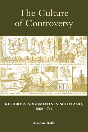 The Culture Of Controversy Religious Arguments In Scotland 16601714 Alasdair Raffe