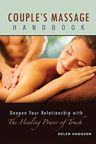 Couples Massage Handbook Deepen Your Relationship With The Healing Power Of Touch Kindle Edition Helen Hodgson