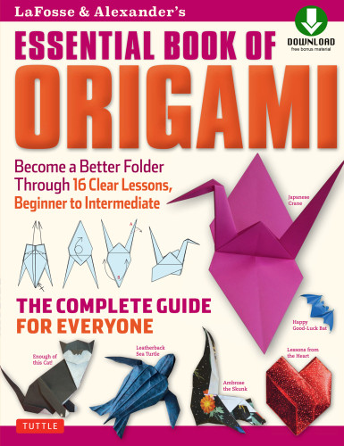 Lafosse Alexanders Essential Book Of Origami The Complete Guide For Everyone Origami Book With 16 Lessons And Downloadable Instructional Video Michael G Lafosse