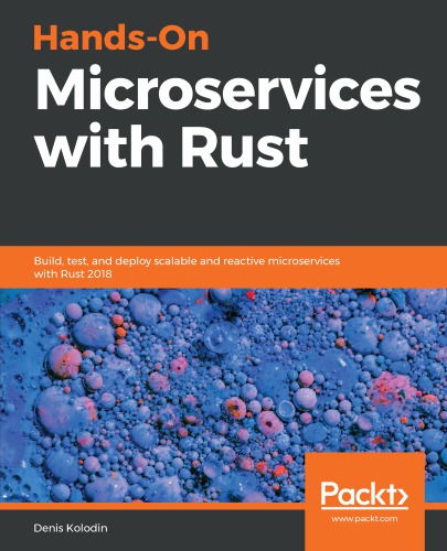 Handson Microservices With Rust Build Test And Deploy Scalable And Reactive Microservices With Rust 2018 Denis Kolodin