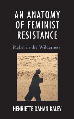 An Anatomy Of Feminist Resistance Rebel In The Wilderness Ebook Henriette Dahankalev