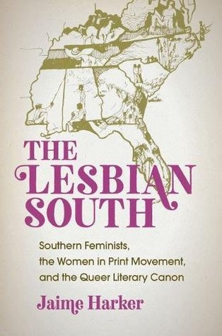The Lesbian South Southern Feminists The Women In Print Movement And The Queer Literary Canon Jaime Harker