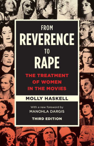 From Reverence To Rape The Treatment Of Women In The Movies 3rd Molly Haskell Manohla Dargis